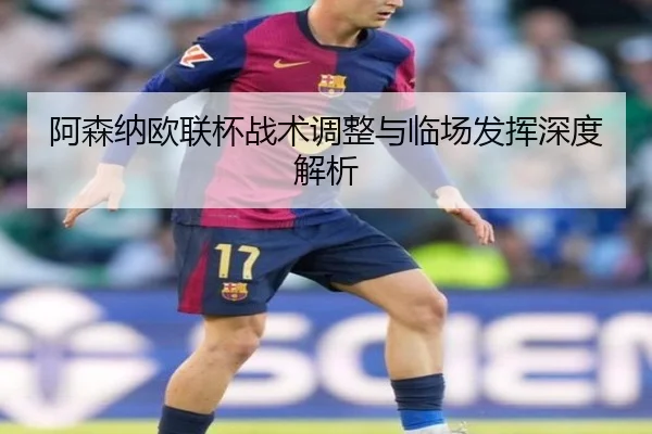 阿森纳欧联杯战术调整与临场发挥深度解析